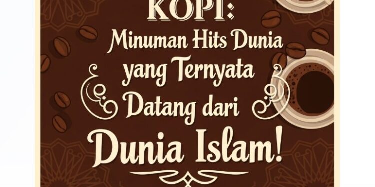 KOPI: Minuman Hits Dunia yang Ternyata Datang dari Dunia Islam